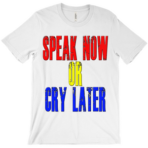 Speak Now or Cry Later T-Shirts - Political T-Shirt - Controversial T-Shirt