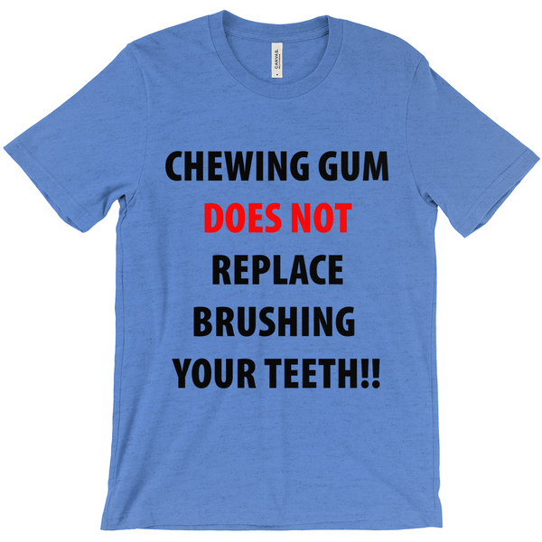 Chewing Gum Does Not Replace Brushing Your Teeth T-Shirt - Funny t-Shirt