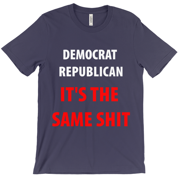 Democrat Republican Its The Sam Shit T-Shirts - Political T-Shirt - Controversial T-Shirt - Conspiracy T-Shirt Activist T-Shirt