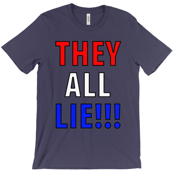 They All Lie!!1 T-Shirt - Political T-Shirt - Controversial T-Shirt - Conspiracy T-Shirt