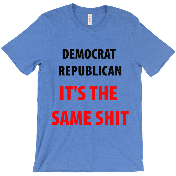 Democrat Republican Its The Sam Shit T-Shirts - Political T-Shirt - Controversial T-Shirt - Conspiracy T-Shirt Activist T-Shirt