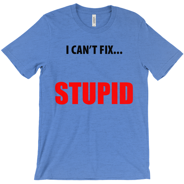 i CANT FIX STUPID  T-Shirts