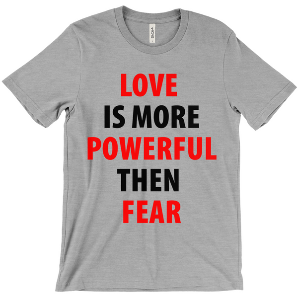 Love Is More Powerful Then Fear T-Shirt