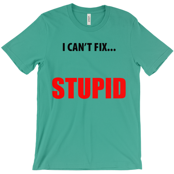 i CANT FIX STUPID  T-Shirts