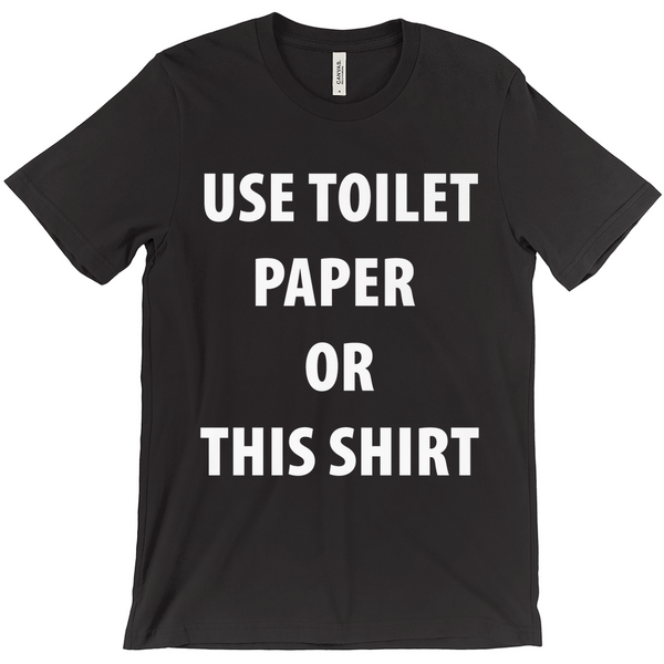 Use Toilet Paper or This Shirt T-Shirts