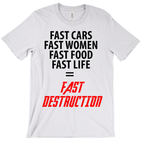 Fast Cars, Fast Women, Fast Food, Fast Life = Fast Destruction T-Shirt - ObsessionUnlimited - Unique Products