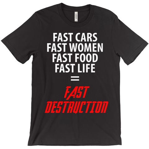 Fast Cars, Fast Women, Fast Food, Fast Life = Fast Destruction T-Shirt - ObsessionUnlimited - Unique Products