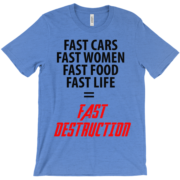 Fast Cars, Fast Women, Fast Food, Fast Life = Fast Destruction T-Shirt - ObsessionUnlimited - Unique Products