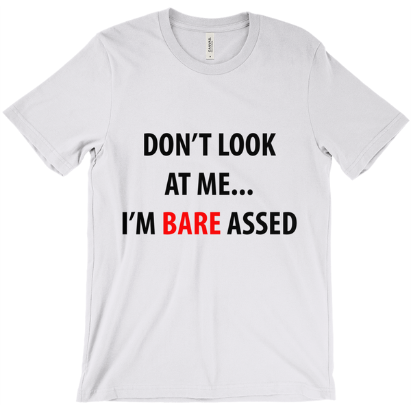 Don'T  Look At Me... I'M Bare Assed T-Shirt - Funny Shirt - ObsessionUnlimited - Unique Products