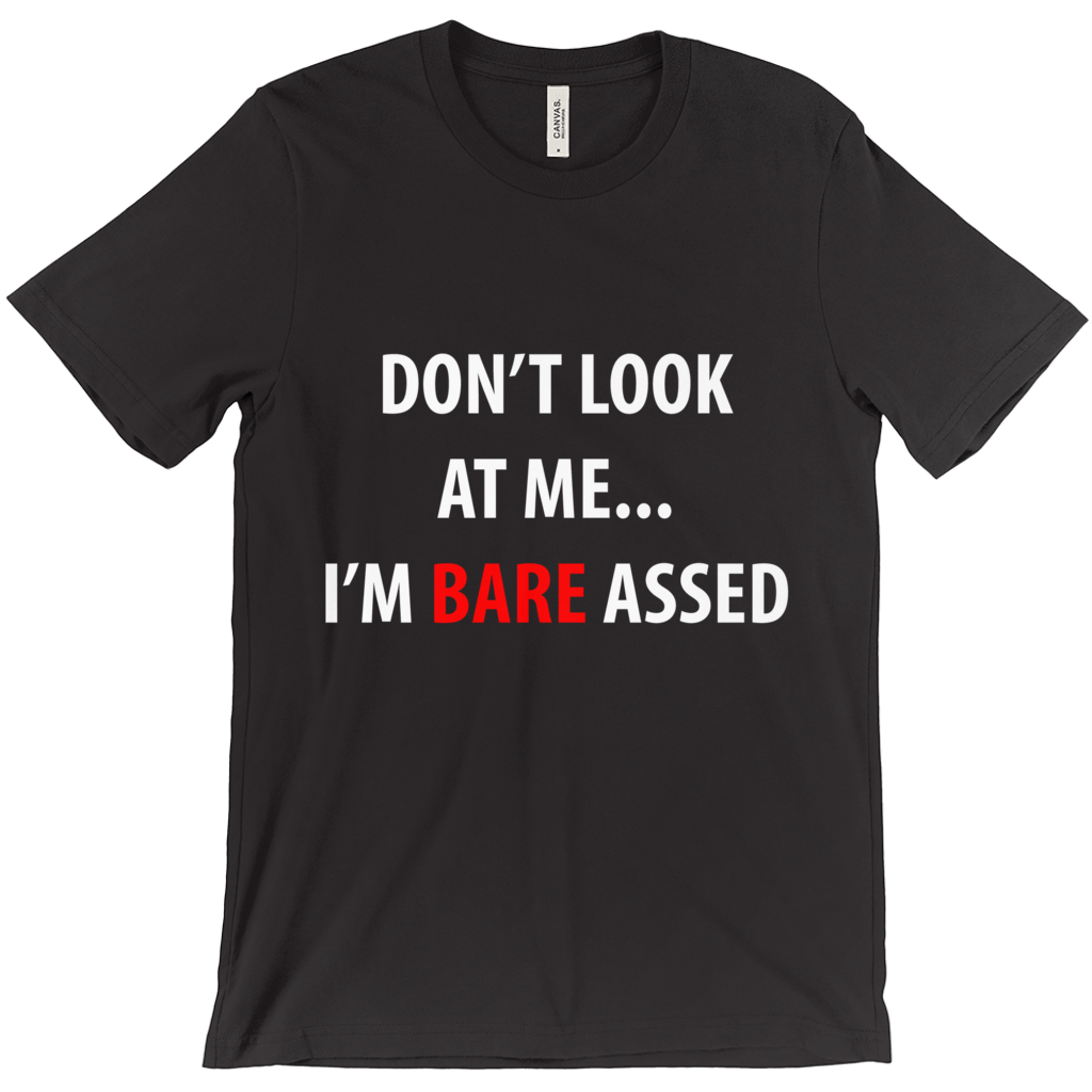 Don'T  Look At Me... I'M Bare Assed T-Shirt - Funny Shirt - ObsessionUnlimited - Unique Products