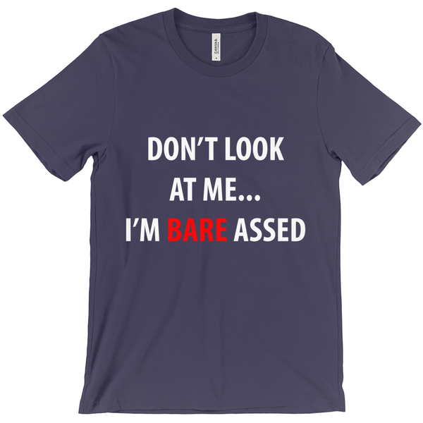 Don'T  Look At Me... I'M Bare Assed T-Shirt - Funny Shirt - ObsessionUnlimited - Unique Products