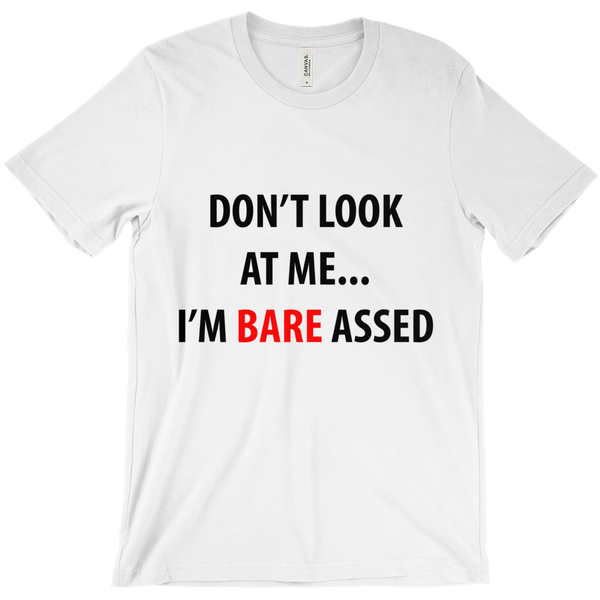 Don'T  Look At Me... I'M Bare Assed T-Shirt - Funny Shirt - ObsessionUnlimited - Unique Products