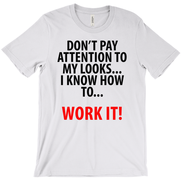 Don't Pay Attention To My Looks, I Know How To Work It! T-Shirt - ObsessionUnlimited - Unique Products