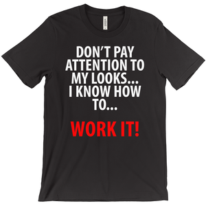 Don't Pay Attention To My Looks, I Know How To Work It! T-Shirt - ObsessionUnlimited - Unique Products