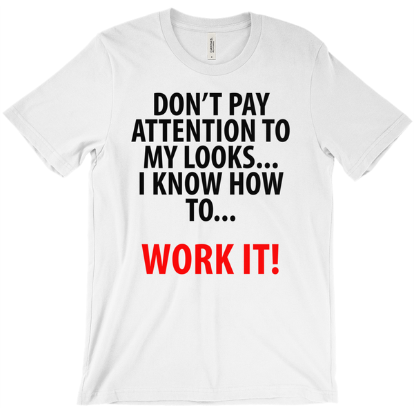 Don't Pay Attention To My Looks, I Know How To Work It! T-Shirt - ObsessionUnlimited - Unique Products