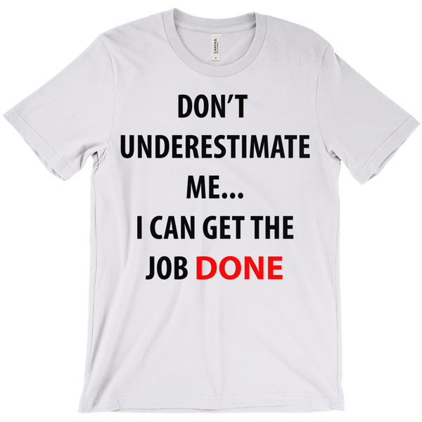 Don't Underestimate Me...I Get The Job Done T-Shirt - Funny Shirt - ObsessionUnlimited - Unique Products