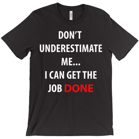 Don't Underestimate Me...I Get The Job Done T-Shirt - Funny Shirt - ObsessionUnlimited - Unique Products