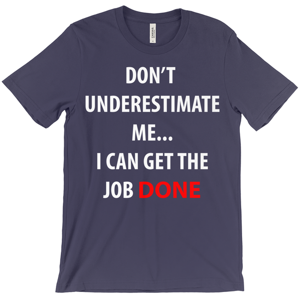 Don't Underestimate Me...I Get The Job Done T-Shirt - Funny Shirt - ObsessionUnlimited - Unique Products