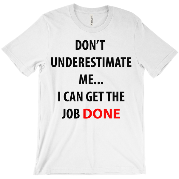 Don't Underestimate Me...I Get The Job Done T-Shirt - Funny Shirt - ObsessionUnlimited - Unique Products