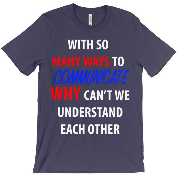 With So Many Way To Communicate Why Can'T We Understand Each Other T-Shirt - ObsessionUnlimited - Unique Products