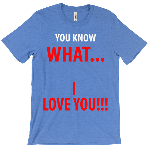 You Know What... I Love You T-Shirt - ObsessionUnlimited - Unique Products