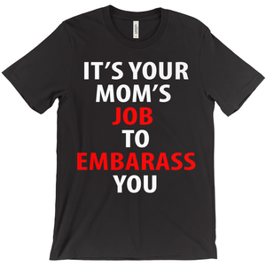 Your Mom's Job Is To Embarrass You T-Shirt - ObsessionUnlimited - Unique Products