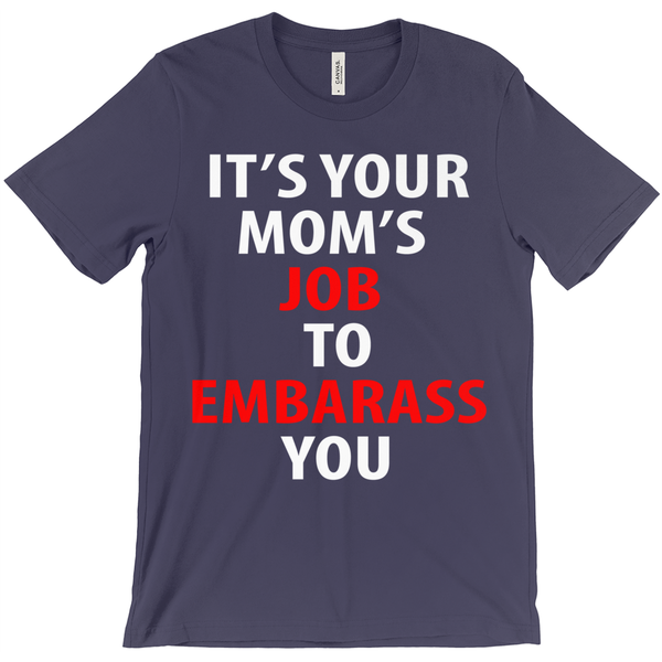 Your Mom's Job Is To Embarrass You T-Shirt - ObsessionUnlimited - Unique Products