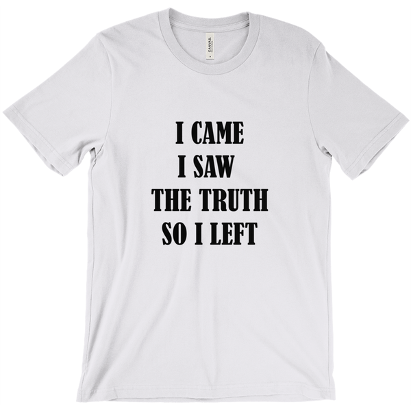 I Came, I Saw The Truth, So I Left T-Shirt - ObsessionUnlimited - Unique Products