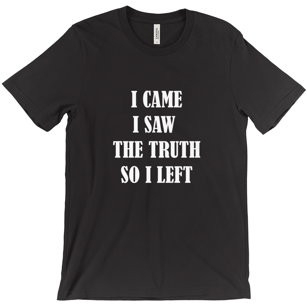 I Came, I Saw The Truth, So I Left T-Shirt - ObsessionUnlimited - Unique Products