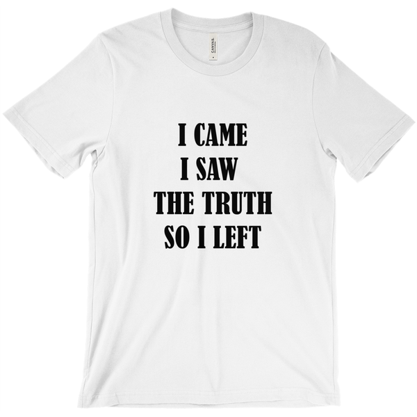 I Came, I Saw The Truth, So I Left T-Shirt - ObsessionUnlimited - Unique Products