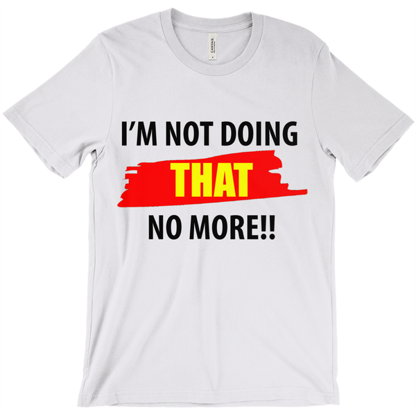 I'M Not Doing That No More T-Shirt - ObsessionUnlimited - Unique Products