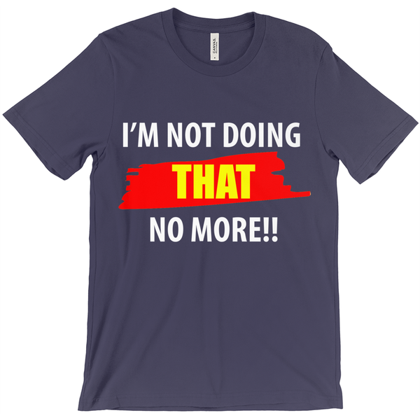 I'M Not Doing That No More T-Shirt - ObsessionUnlimited - Unique Products