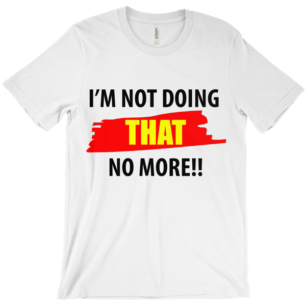 I'M Not Doing That No More T-Shirt - ObsessionUnlimited - Unique Products