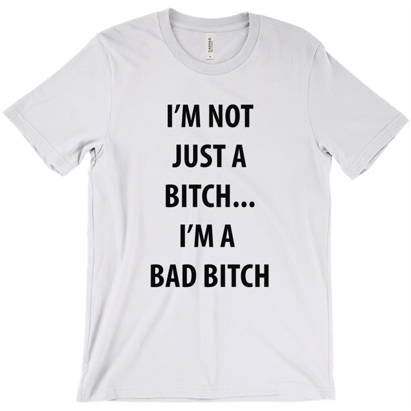 I’M Not Just A Bitch... I’M A  Bad Bitch T-Shirt - ObsessionUnlimited - Unique Products