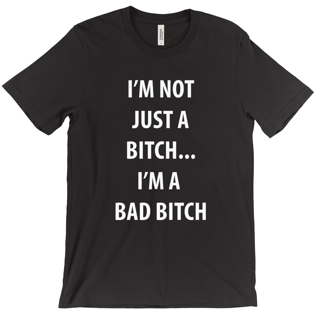 I’M Not Just A Bitch... I’M A  Bad Bitch T-Shirt - ObsessionUnlimited - Unique Products