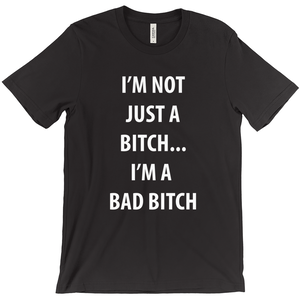 I’M Not Just A Bitch... I’M A  Bad Bitch T-Shirt - ObsessionUnlimited - Unique Products