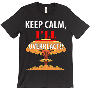 Keep Calm I'll Overreact- Funny Shirt - ObsessionUnlimited - Unique Products