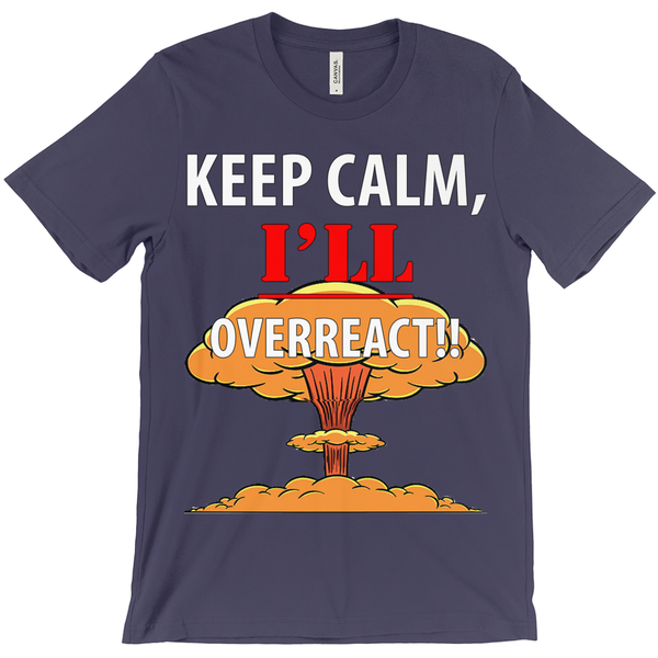 Keep Calm I'll Overreact- Funny Shirt - ObsessionUnlimited - Unique Products