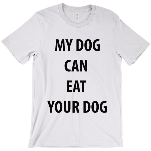 My Dog Can  Eat  Your Dog T-Shirt - ObsessionUnlimited - Unique Products