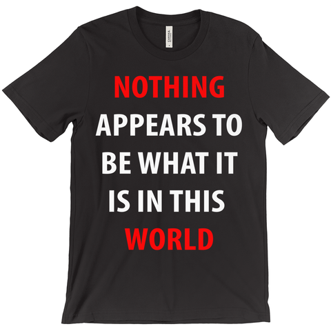 Nothing Appears To Be What It Is In This World T-Shirt - ObsessionUnlimited - Unique Products