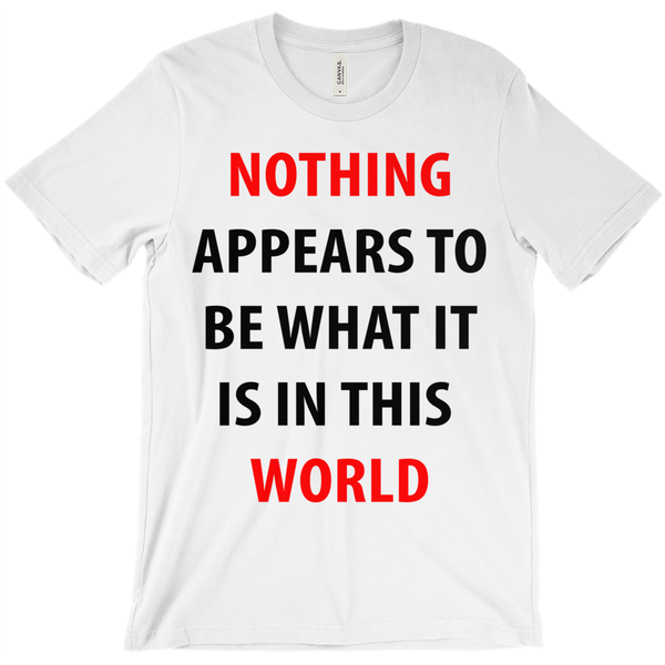 Nothing Appears To Be What It Is In This World T-Shirt - ObsessionUnlimited - Unique Products