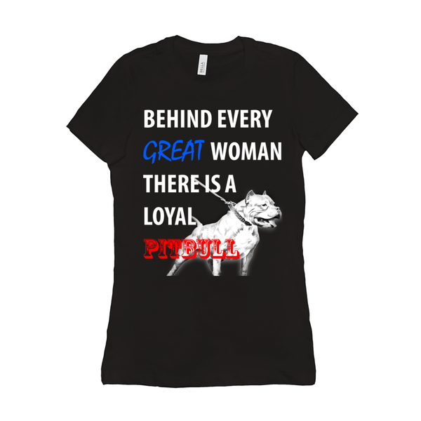 Behind Every Great Woman There Is A Loyal Pitbull Women's T-Shirt