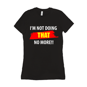 I'm Not Doing That No More Women's T-Shirt