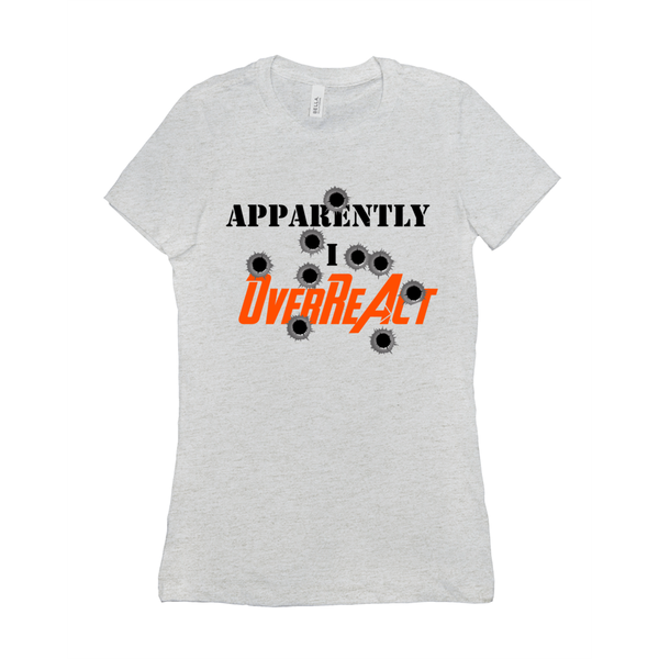 Apparently I Overreact - Funny Women's Shirt