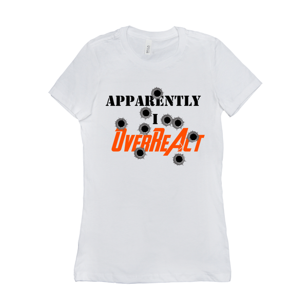 Apparently I Overreact - Funny Women's Shirt