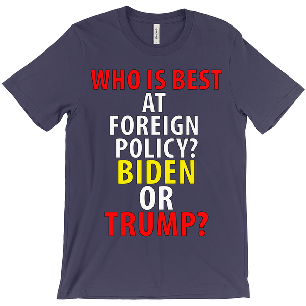 Who Is Best At Forgein Policy Biden Or Trump T-Shirts