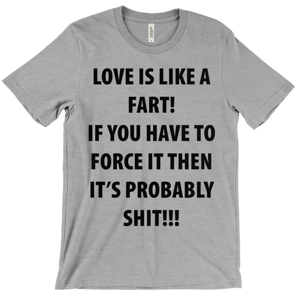 Love Is Like A Fart T-Shirt - Fart Shirt - Funny Fart Shirt - Funny T-Shirt - Sarcastic Shirt