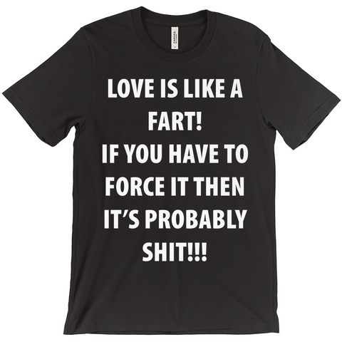 Love Is Like A Fart T-Shirt - Fart Shirt - Funny Fart Shirt - Funny T-Shirt - Sarcastic Shirt