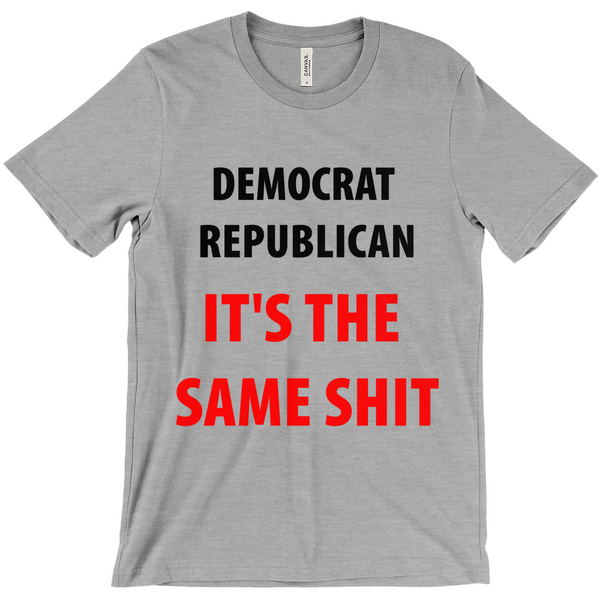 Democrat Republican Its The Sam Shit T-Shirts - Political T-Shirt - Controversial T-Shirt - Conspiracy T-Shirt Activist T-Shirt