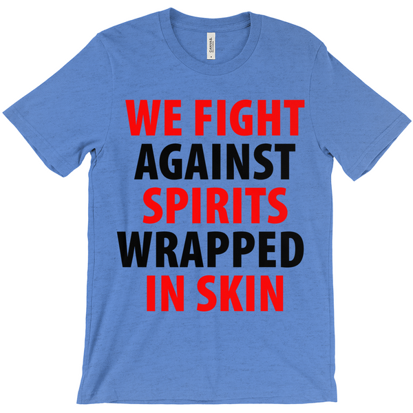 We Fight Against Spirits Wrapped In Skin T-Shirt